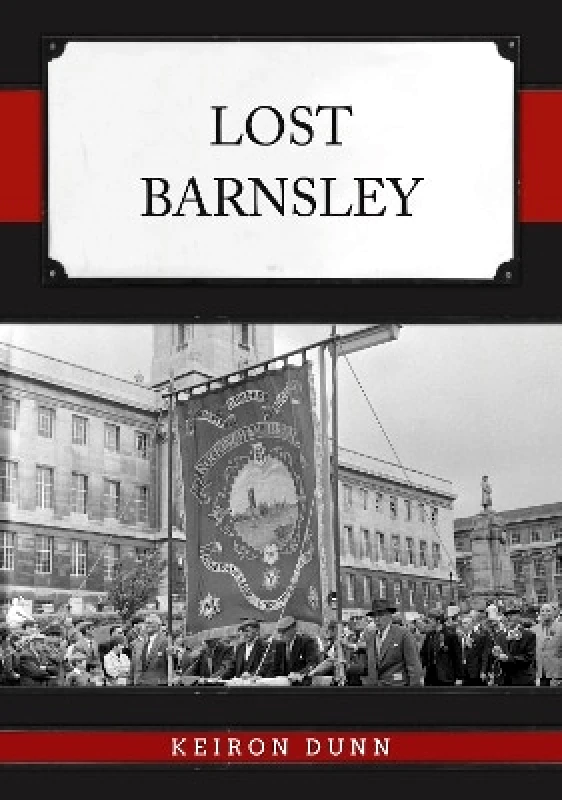 Amberley Publishing Lost Barnsley Keiron Dunn Amberley Publishing