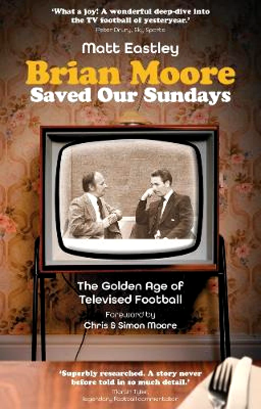 Pitch Publishing Ltd Brian Moore Saved Our Sundays: The Golden Age of Televised Football Matt Eastley Pitch Publishing Ltd 0520