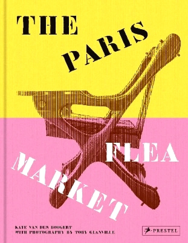Prestel The Paris Flea Market: Les Puces de Paris, Saint-Ouen Kate van den Boogert Prestel