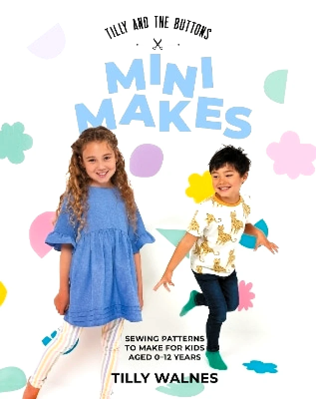 Quadrille Publishing Ltd Tilly and the Buttons: Mini Makes: Sewing Patterns to Make for Kids Aged 0–12 Years Tilly Walnes Quadrille Publishing Ltd