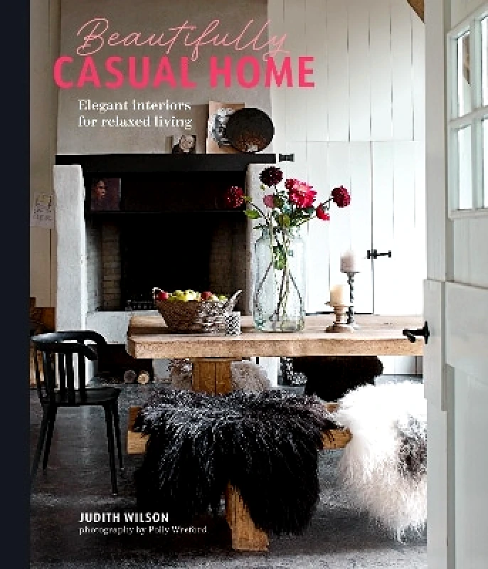 Ryland, Peters & Small Ltd Beautifully Casual Home: Elegant Interiors for Relaxed Living Judith Wilson Ryland, Peters & Small Ltd