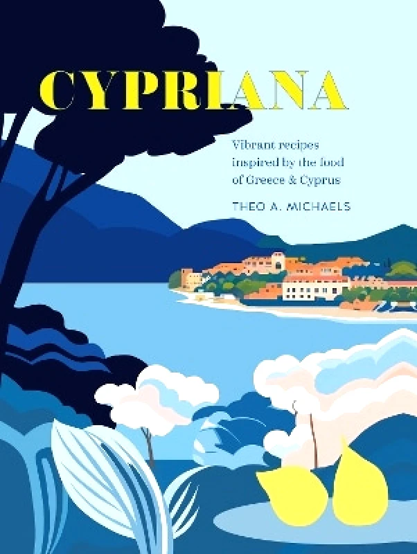 Ryland, Peters & Small Ltd Cypriana: Vibrant Recipes Inspired by the Food of Greece & Cyprus Theo A. Michaels Ryland, Peters & Small Ltd