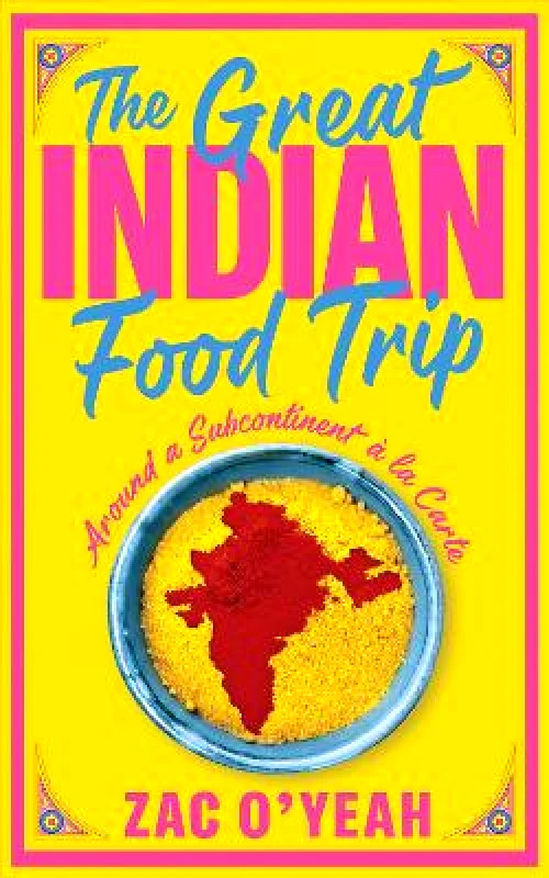 C Hurst & Co Publishers Ltd The Great Indian Food Trip: Around a Subcontinent à la Carte Zac O'Yeah C Hurst & Co Publishers Ltd