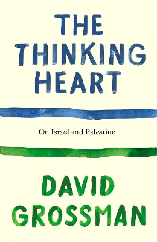 Jonathan Cape Ltd The Thinking Heart: On Israel and Palestine David Grossman Jonathan Cape Ltd