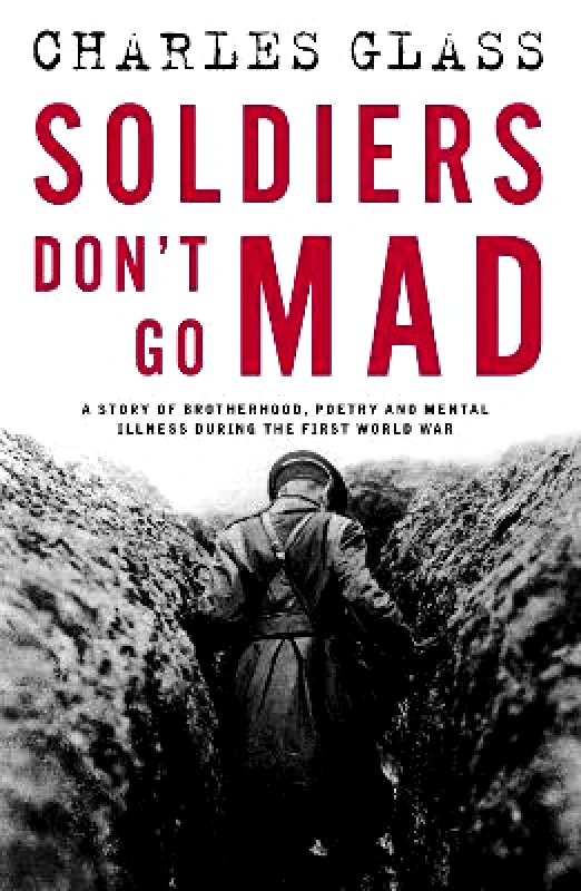 Bedford Square Publishers Soldiers Don't Go Mad: A Story of Brotherhood, Poetry and Mental Illness During the First World War Charles Glass Bedford Square Publishers
