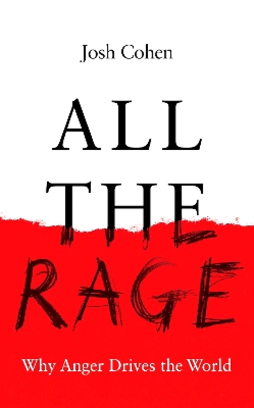 Granta Books All the Rage: Why Anger Drives the World Josh Cohen Granta Books