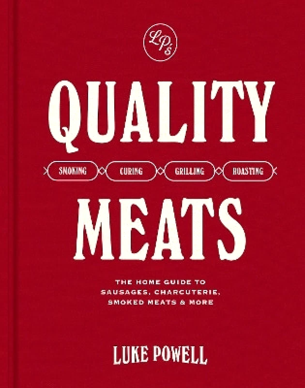 Murdoch Books Quality Meats: The home guide to sausages, charcuterie, smoked meats & more Luke Powell Murdoch Books