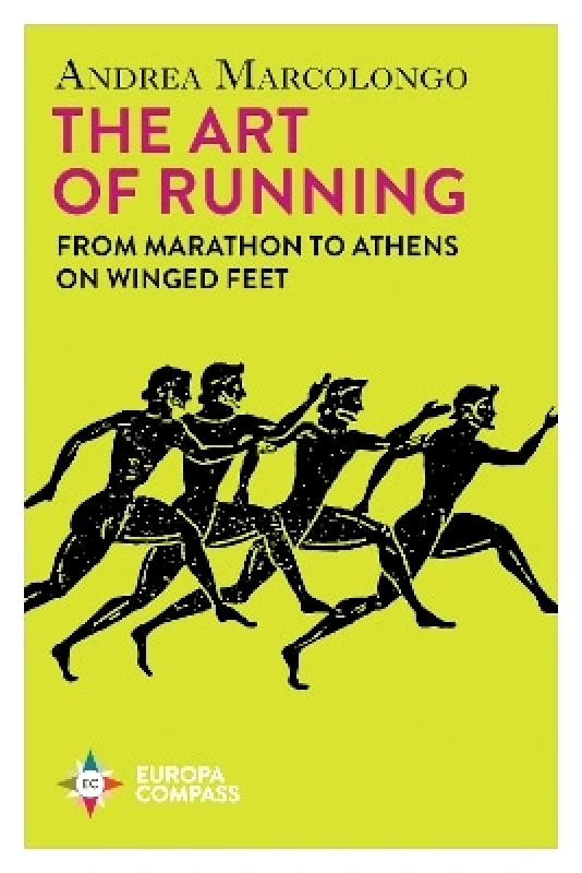 Europa Compass The Art of Running: From Marathon to Athens on Winged Feet Andrea Marcolongo Europa Compass