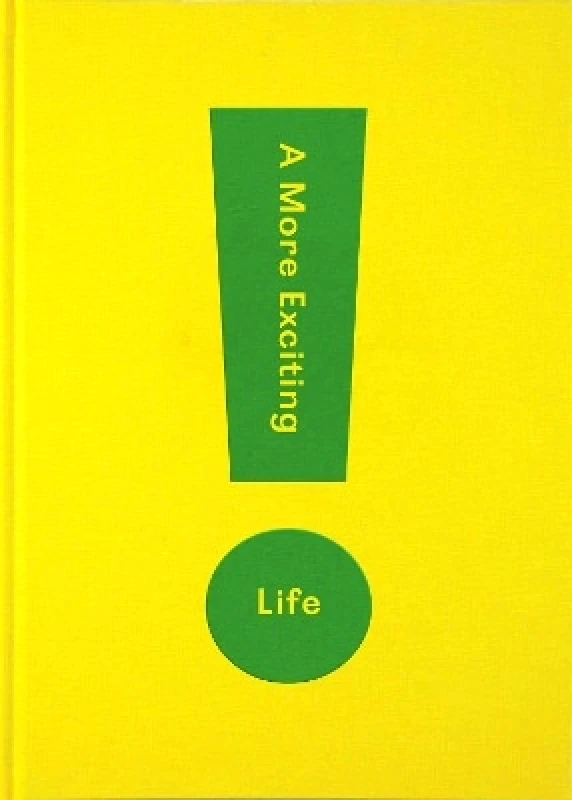 The School of Life Press A More Exciting Life: A Guide to Greater Freedom, Spontaneity and Enjoyment The School of Life The School of Life Press 0209