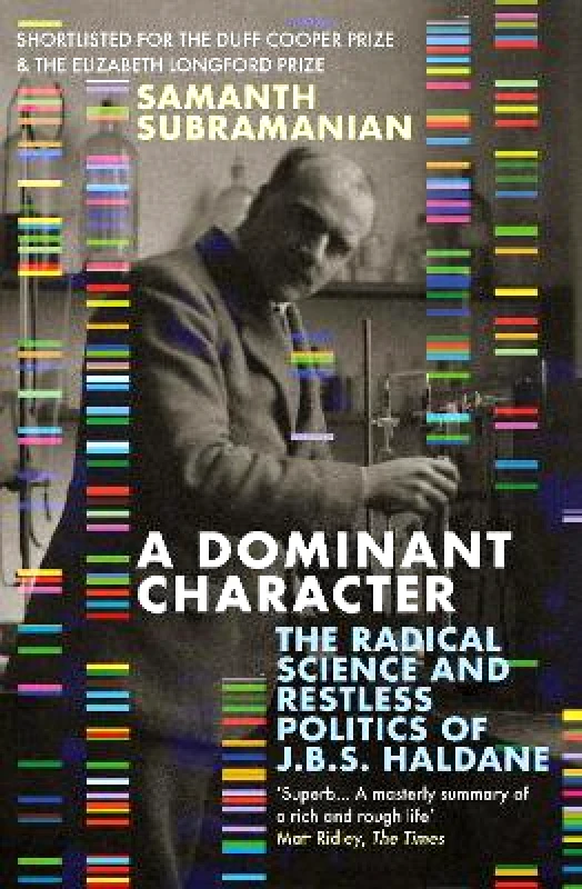Atlantic Books A Dominant Character: The Radical Science and Restless Politics of J.B.S. Haldane Samanth Subramanian Atlantic Books