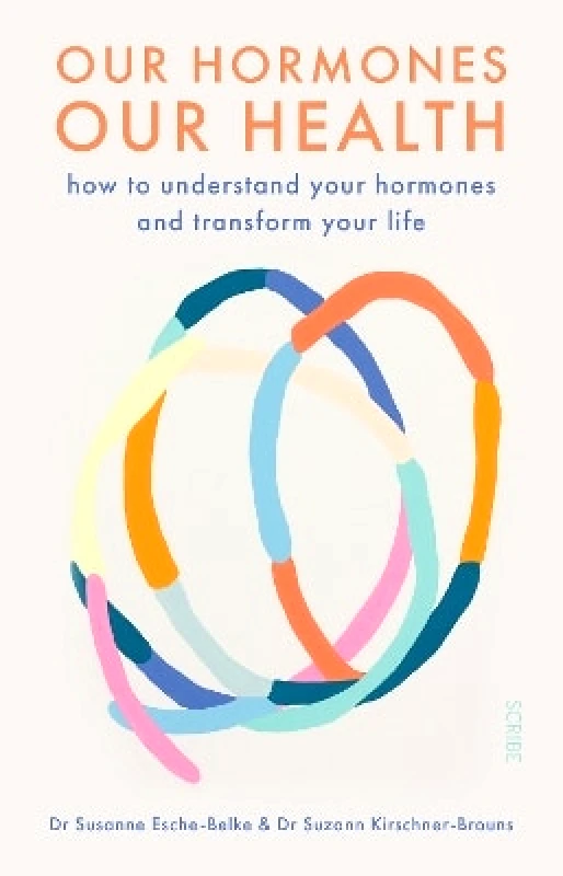 Scribe Publications Our Hormones, Our Health: how to understand your hormones and transform your life Dr. Suzann Kirschner-Brouns Scribe Publications