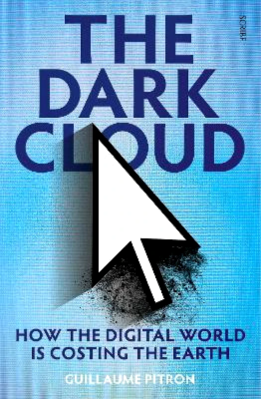 Scribe Publications The Dark Cloud [export edition]: how the digital world is costing the earth Guillaume Pitron Scribe Publications