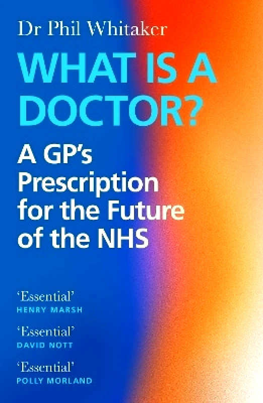 Canongate Books What Is a Doctor?: A GP’s Prescription for the Future of the NHS Dr Phil Whitaker Canongate Books