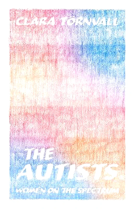Scribe Publications The Autists: women on the spectrum Clara Törnvall Scribe Publications