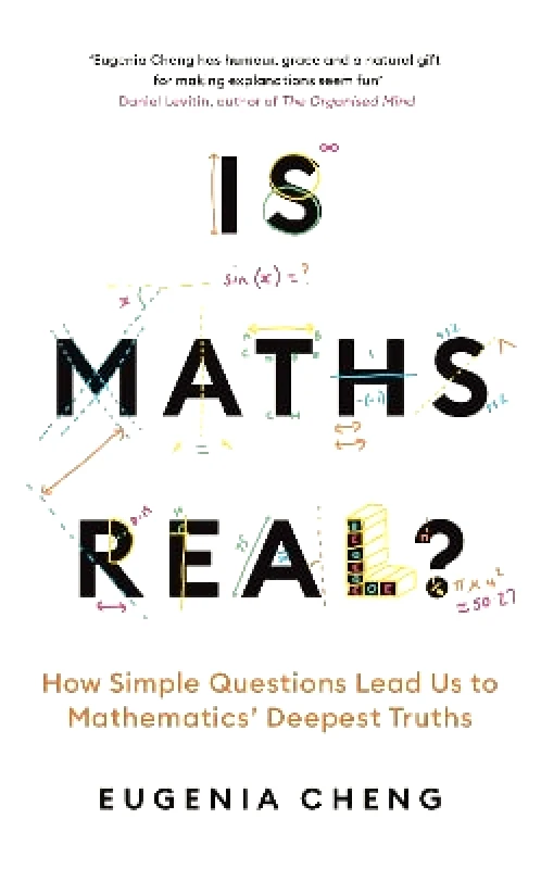 Profile Books Ltd Is Maths Real?: How Simple Questions Lead Us to Mathematics’ Deepest Truths Eugenia Cheng Profile Books Ltd