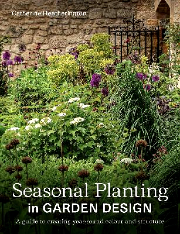The Crowood Press Ltd Seasonal Planting in Garden Design: A Guide to Creating Year-Round Colour and Structure Catherine Heatherington The Crowood Press Ltd