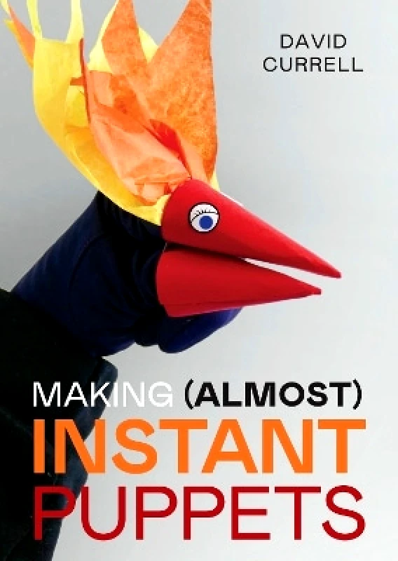 The Crowood Press Ltd Making (Almost) Instant Puppets David Currell The Crowood Press Ltd 0101