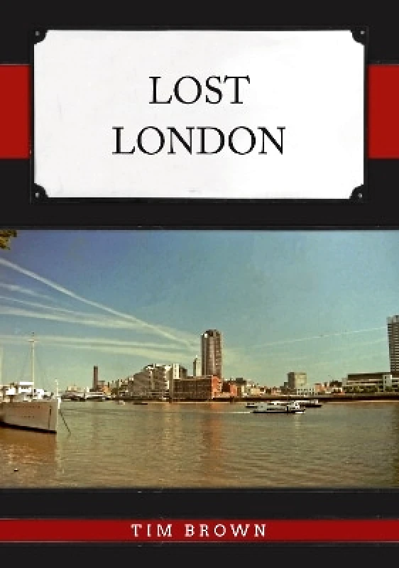 Amberley Publishing Lost London Tim Brown Amberley Publishing