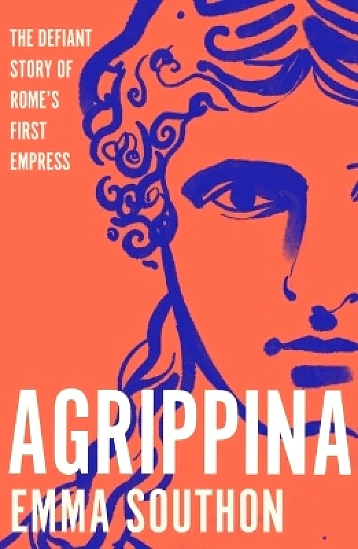 Unbound Agrippina: The Defiant Story of Rome's First Empress Emma Southon Unbound