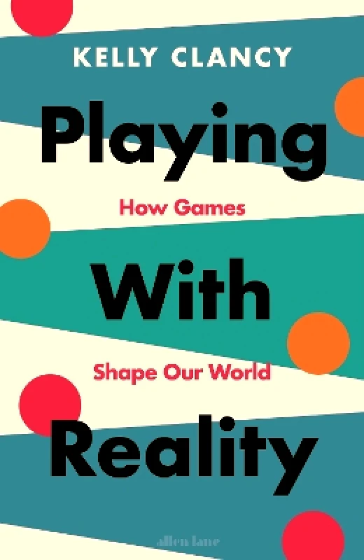 Allen Lane Playing with Reality: How Games Shape Our World Kelly Clancy Allen Lane