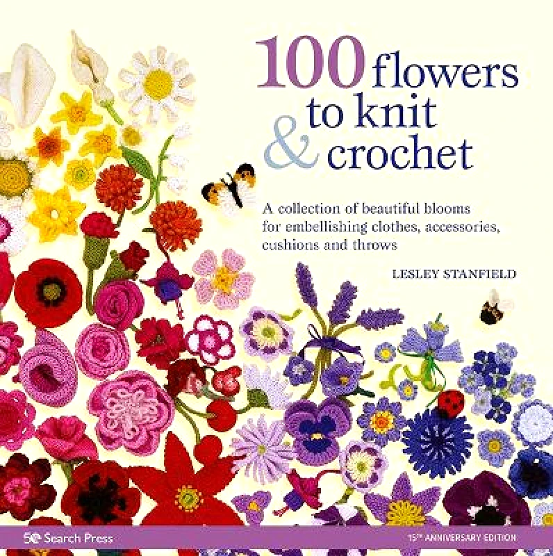 Search Press Ltd 100 Flowers to Knit & Crochet (new edition): A Collection of Beautiful Blooms for Embellishing Clothes, Accessories, Cushions and Throws Lesley Stanfield Search Press Ltd
