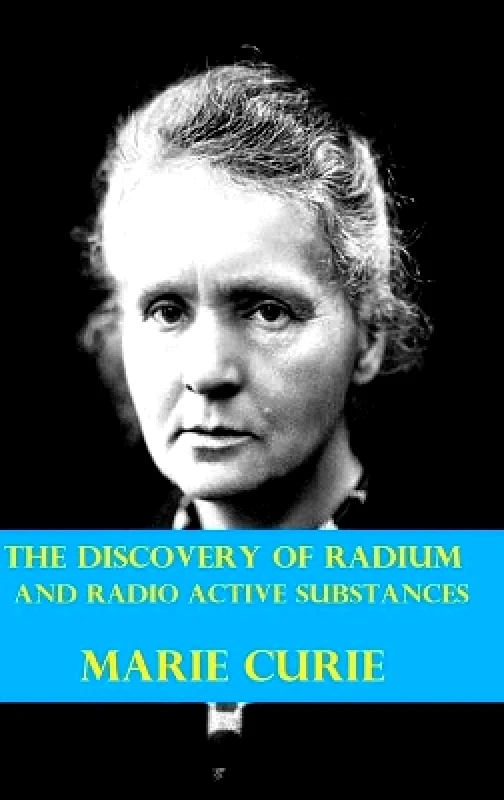 Blurb The Discovery of Radium and Radio Active Substances by Marie Curie (Illustrated) Blurb