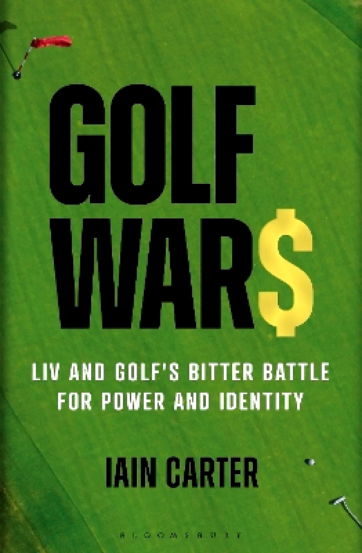 Bloomsbury Sport Golf Wars: LIV and Golf's Bitter Battle for Power and Identity Iain Carter Bloomsbury Sport 0730
