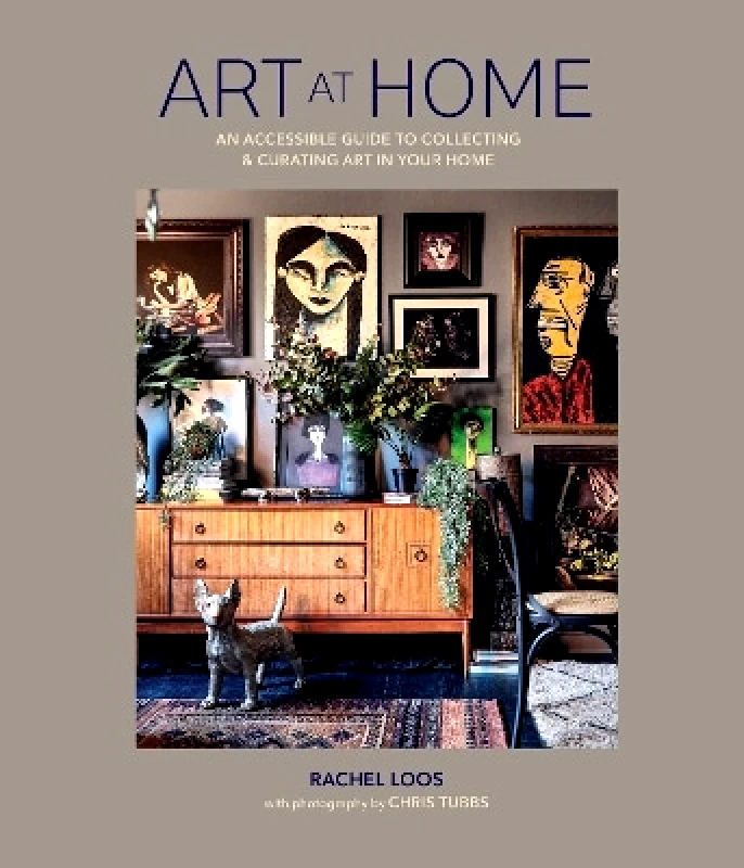 Ryland, Peters & Small Ltd Art at Home: An Accessible Guide to Collecting and Curating Art in Your Home Rachel Loos Ryland, Peters & Small Ltd