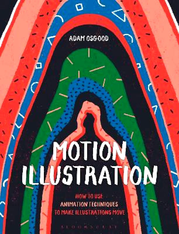 Bloomsbury Visual Arts Motion Illustration: How to Use Animation Techniques to Make Illustrations Move Adam Osgood Bloomsbury Visual Arts 0905