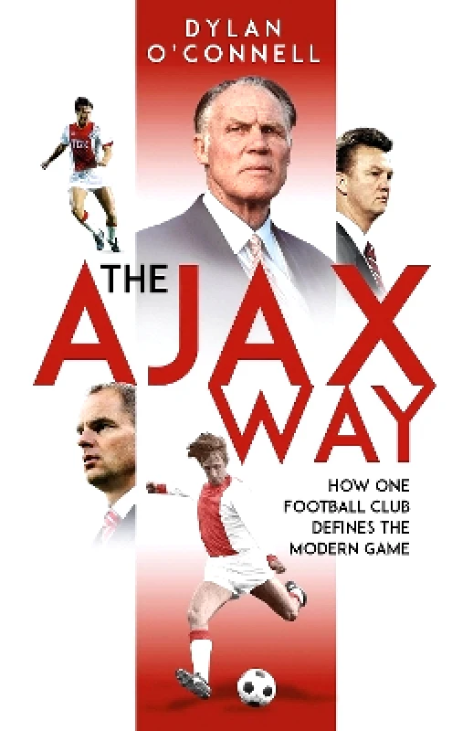Pitch Publishing Ltd The Ajax Way: How One Football Club Defines the Modern Game Dylan O'Connell Pitch Publishing Ltd