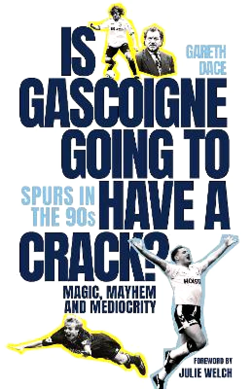 Pitch Publishing Ltd Is Gascoigne Going to Have a Crack?: Spurs in the 90s, Magic, Mayhem and Mediocrity Gareth Dace Pitch Publishing Ltd
