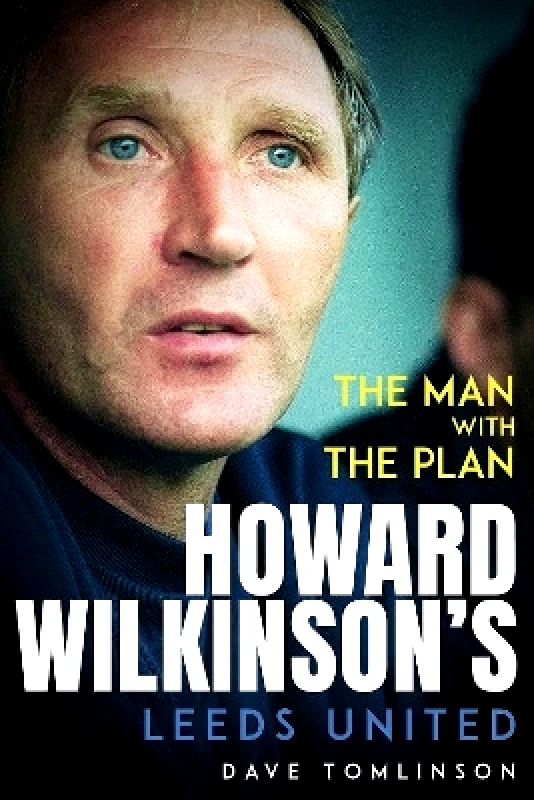 Pitch Publishing Ltd The Man with the Plan: Howard Wilkinson's Leeds United Dave Tomlinson Pitch Publishing Ltd