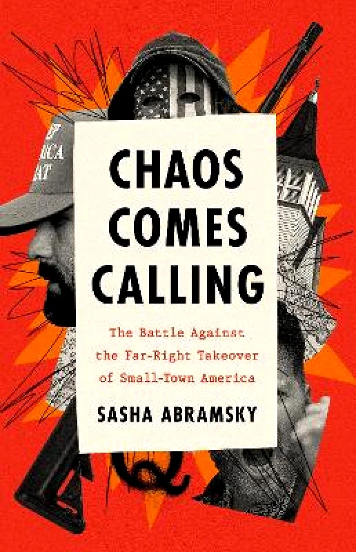Bold Type Books Chaos Comes Calling: The Battle Against the Far-Right Takeover of Small-Town America Sasha Abramsky Bold Type Books 1112