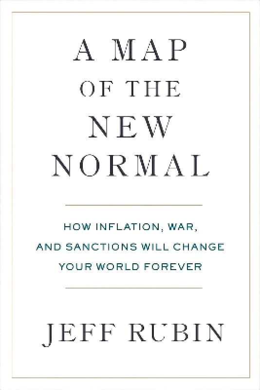 Prentice Hall Press A Map of the New Normal: How Inflation, War, and Sanctions Will Change Your World Forever Jeff Rubin Prentice Hall Press