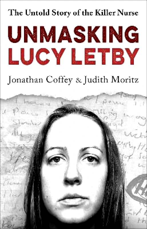 Seven Dials Unmasking Lucy Letby: The Untold Story of the Killer Nurse – ‘Diligent and absorbing’ Guardian Jonathan Coffey & Judith Moritz Seven Dials 0128