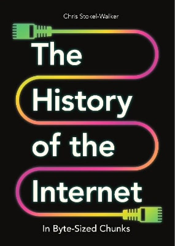 Michael O'Mara Books Ltd The History of the Internet in Byte-Sized Chunks Chris Stokel-Walker Michael O'Mara Books Ltd