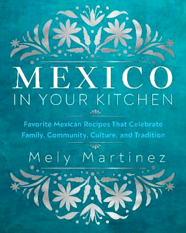 Rock Point Mexico in Your Kitchen: Favorite Mexican Recipes That Celebrate Family, Community, Culture, and Tradition Mely Martínez Rock Point 0530
