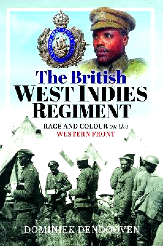 Pen & Sword Military The British West Indies Regiment: Race and Colour on the Western Front Dominiek Dendooven Pen & Sword Military