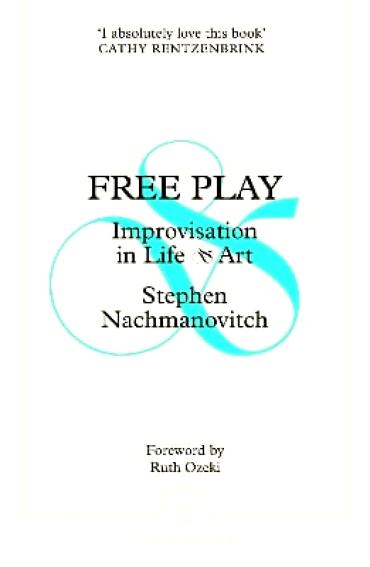 Canongate Canons Free Play: Improvisation in Life and Art Stephen Nachmanovitch Canongate Canons
