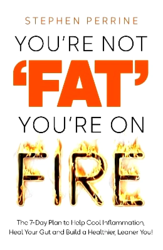 Bluebird You're Not 'Fat', You're On Fire: The 7-Day Plan to Help Cool Inflammation, Heal Your Gut and Build a Healthier, Leaner You Stephen Perrine Bluebird 1126