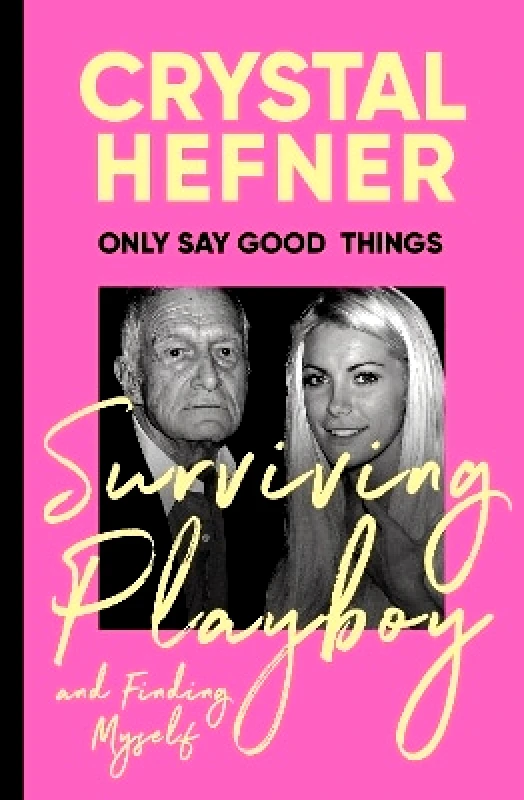 Ebury Spotlight Only Say Good Things: Surviving Playboy and finding myself Crystal Hefner Ebury Spotlight