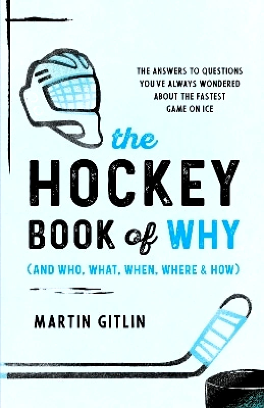 The Lyons Press The Hockey Book of Why (and Who, What, When, Where, and How): The Answers to Questions You've Always Wondered about the Fastest Game on Ice Martin Gitlin The Lyons Press 1001