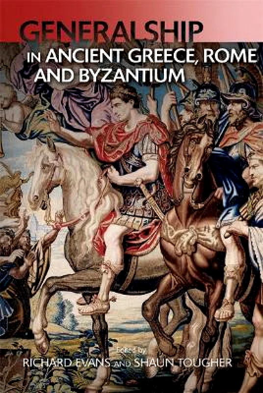 Edinburgh University Press Generalship in Ancient Greece, Rome and Byzantium Edinburgh University Press