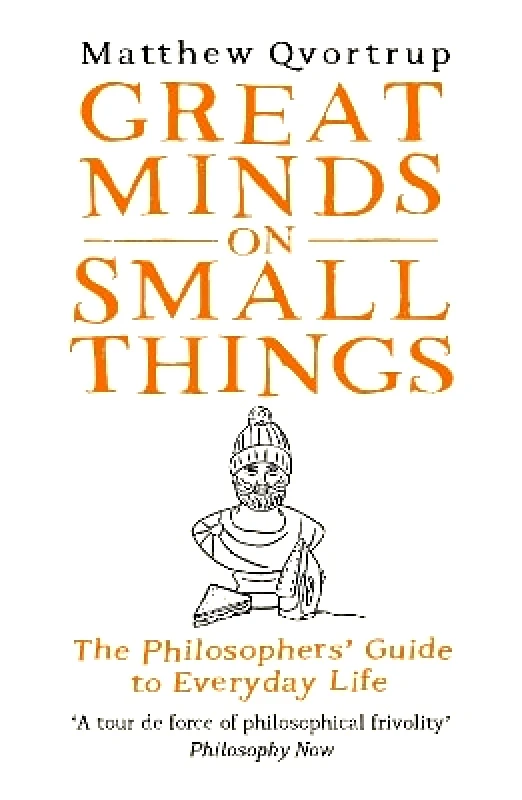 Duckworth Great Minds on Small Things: The Philosophers' Guide to Everyday Life Matthew Qvortrup Duckworth