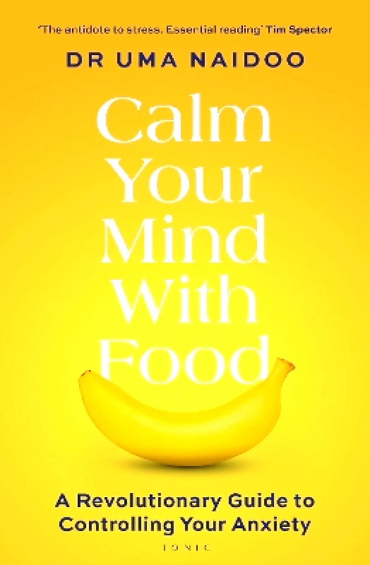 Bloomsbury Tonic Calm Your Mind with Food: A Revolutionary Guide to Controlling Your Anxiety Uma Naidoo Bloomsbury Tonic 0403