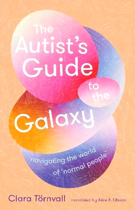 Scribe Publications The Autist’s Guide to the Galaxy: navigating the world of ‘normal people’ Clara Törnvall Scribe Publications