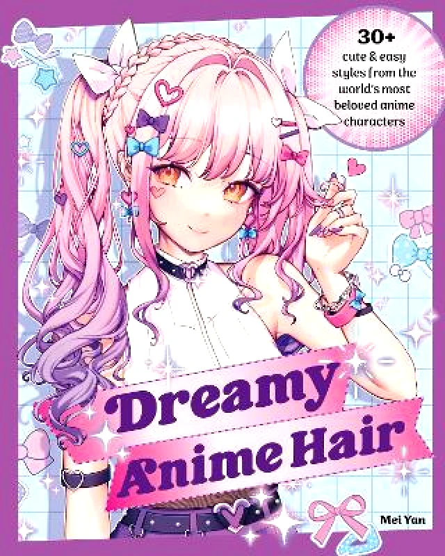 Epic Ink Books Dreamy Anime Hair: 30+ Cute & Easy Styles from the World's Most Beloved Anime Characters Mei Yan Epic Ink Books 0425