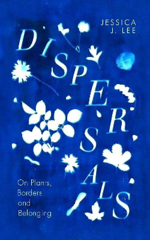Hamish Hamilton Ltd Dispersals: On Plants, Borders and Belonging Jessica J. Lee Hamish Hamilton Ltd