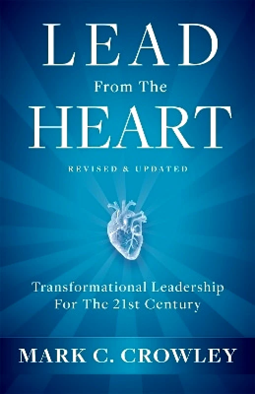 Hay House Business Lead From The Heart: Transformational Leadership For The 21st Century Mark C. Crowley Hay House Business