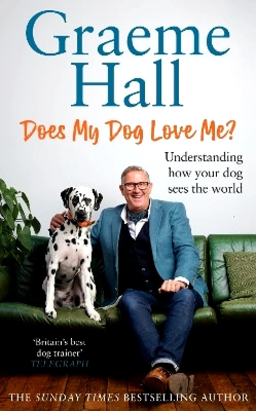 Ebury Spotlight Does My Dog Love Me?: Understanding how your dog sees the world Graeme Hall Ebury Spotlight